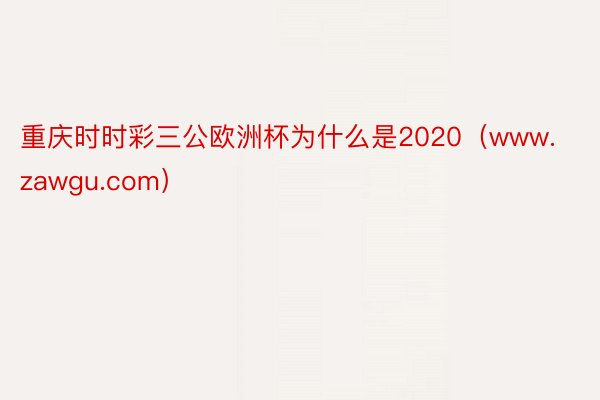 重庆时时彩三公欧洲杯为什么是2020（www.zawgu.com）